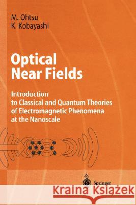 Optical Near Fields: Introduction to Classical and Quantum Theories of Electromagnetic Phenomena at the Nanoscale Motoichi Ohtsu, Kiyoshi Kobayashi 9783540404835 Springer-Verlag Berlin and Heidelberg GmbH &  - książka