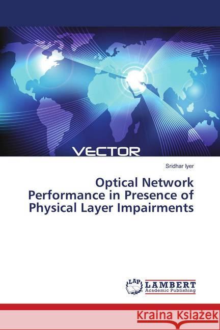 Optical Network Performance in Presence of Physical Layer Impairments Iyer, Sridhar 9786139818778 LAP Lambert Academic Publishing - książka