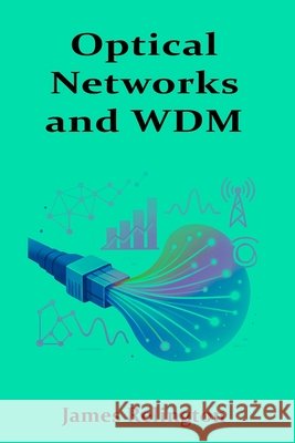 Optical Networks and WDM: High-Capacity Transport in Modern Telecom Relington, James 9798289369864 Independently Published - książka