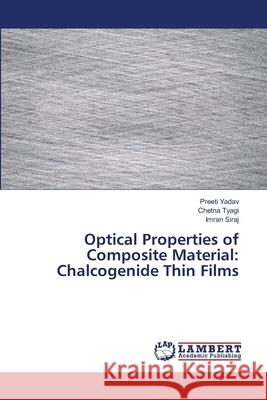 Optical Properties of Composite Material: Chalcogenide Thin Films Yadav, Preeti, Tyagi, Chetna, Siraj, Imran 9786207807864 LAP Lambert Academic Publishing - książka