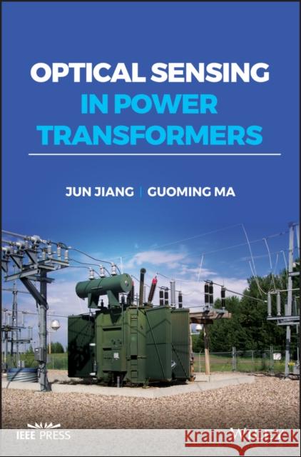 Optical Sensing in Power Transformers Junfeng Jiang Guoming Ma 9781119765288 Wiley - książka