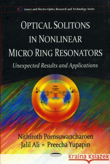 Optical Solitons in Non-linear Micro Ring Resonators: Unexpected Results & Applications Nithiroth Pornsuwancharoen, Jalil Ali, Preecha Yupapin 9781607413424 Nova Science Publishers Inc - książka