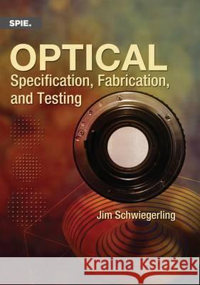Optical Specification, Fabrication, and Testing Jim Schwiegerling 9781628413663 Eurospan (JL) - książka