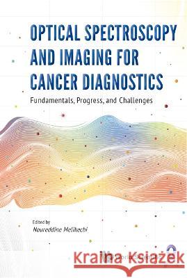 Optical Spectroscopy and Imaging for Cancer Diagnostics: Fundamentals, Progress, and Challenges Noureddine Melikechi 9789811258954 World Scientific Publishing Company - książka