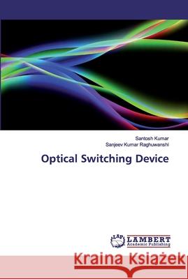 Optical Switching Device Kumar, Santosh; Raghuwanshi, Sanjeev Kumar 9786200257949 LAP Lambert Academic Publishing - książka