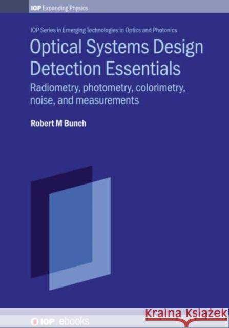 Optical Systems Design Detection Essentials: Radiometry, photometry, colorimetry, noise, and measurements Bunch, Robert M. 9780750322508 IOP Publishing Ltd - książka