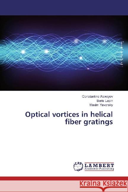 Optical vortices in helical fiber gratings Alexeyev, Constantine; Lapin, Boris; Yavorsky, Maxim 9783330341593 LAP Lambert Academic Publishing - książka