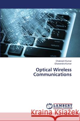 Optical Wireless Communications Kumar, Chakresh, Kumar, Ghanendra 9786208470418 LAP Lambert Academic Publishing - książka