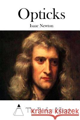 Opticks Isaac Newton The Perfect Library 9781512292138 Createspace - książka