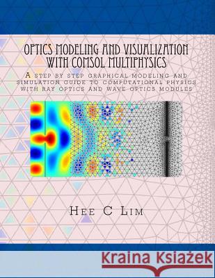 Optics Modeling and Visualization with COMSOL Multiphysics: A step by step graphical instruction manuscripts Hee C Lim 9781724516565 Createspace Independent Publishing Platform - książka