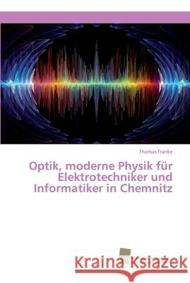 Optik, moderne Physik für Elektrotechniker und Informatiker in Chemnitz Thomas Franke 9786202323246 Sudwestdeutscher Verlag Fur Hochschulschrifte - książka