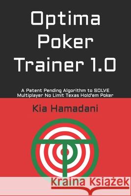 Optima Poker Trainer 1.0: A Patent Pending Algorithm to SOLVE Multiplayer No Limit Texas Hold'em Poker Kia Hamadani 9798550253090 Independently Published - książka
