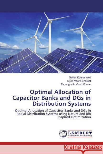 Optimal Allocation of Capacitor Banks and DGs in Distribution Systems : Optimal Allocation of Capacitor Banks and DGs in Radial Distribution Systems using Nature and Bio Inspired Optimization Injeti, Satish Kumar; Meera Shareef, Syed; Vinod Kumar, Thunuguntla 9783659526923 LAP Lambert Academic Publishing - książka