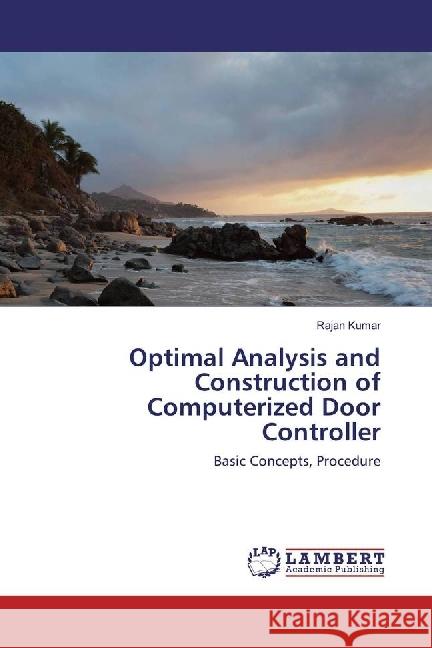 Optimal Analysis and Construction of Computerized Door Controller : Basic Concepts, Procedure Kumar, Rajan 9786202014625 LAP Lambert Academic Publishing - książka