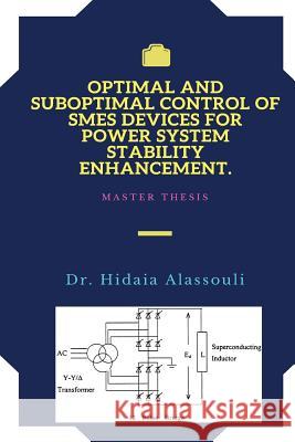 Optimal and Suboptimal Control of SMES Devices for Power System Stability Enhancement Alassouli, Hidaia Mahmood 9781984364975 Createspace Independent Publishing Platform - książka