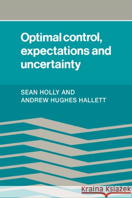 Optimal Control, Expectations and Uncertainty Sean Holly (University of Cambridge), Andrew Hughes Hallet (University of Cambridge) 9780521264440 Cambridge University Press - książka