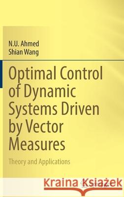 Optimal Control of Dynamic Systems Driven by Vector Measures: Theory and Applications N. U. Ahmed Shian Wang 9783030821388 Springer - książka