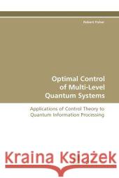 Optimal Control of Multi-Level Quantum Systems Robert Fisher 9783838125206 Suedwestdeutscher Verlag Fuer Hochschulschrif - książka