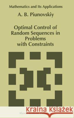 Optimal Control of Random Sequences in Problems with Constraints A. B. Piunovskiy 9780792345718 Kluwer Academic Publishers - książka