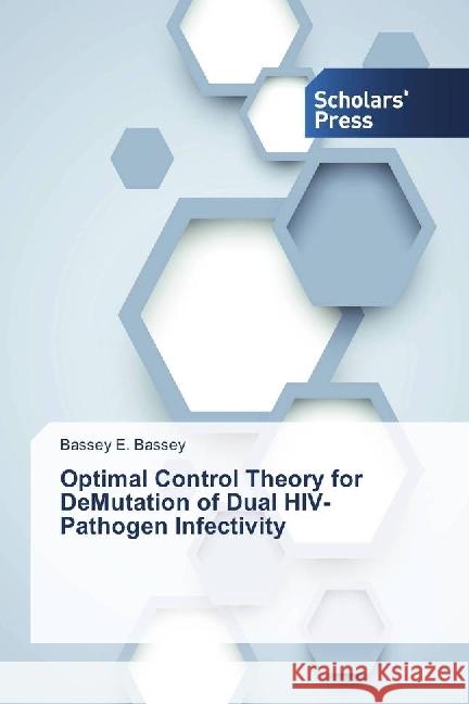 Optimal Control Theory for DeMutation of Dual HIV-Pathogen Infectivity Bassey, Bassey E. 9783639711059 Scholar's Press - książka