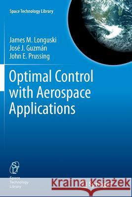 Optimal Control with Aerospace Applications James M. Longuski Jose J. Guzman John E. Prussing 9781493949175 Springer - książka