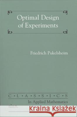 Optimal Design of Experiments Friedrich Pukelsheim 9780898716047 SOCIETY FOR INDUSTRIAL & APPLIED MATHEMATICS, - książka