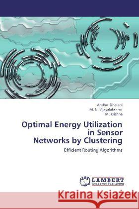 Optimal Energy Utilization in Sensor Networks by Clustering : Efficient Routing Algorithms Dharani, Andhe; Vijayalakshmi, M. N.; Krishna, M. 9783659245718 LAP Lambert Academic Publishing - książka