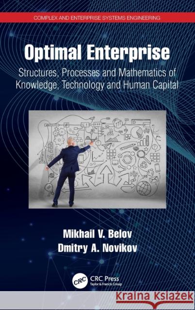 Optimal Enterprise: Structures, Processes and Mathematics of Knowledge, Technology and Human Capital Mikhail Belov Dmitry Novikov 9780367652432 CRC Press - książka