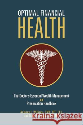 Optimal Financial Health: The Doctor's Essential Wealth Management and Preservation Handbook Williams, Anthony C. 9781475925234 iUniverse.com - książka