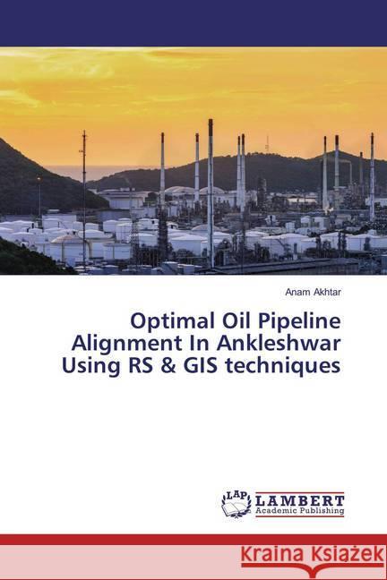 Optimal Oil Pipeline Alignment In Ankleshwar Using RS & GIS techniques Akhtar, Anam 9786135849042 LAP Lambert Academic Publishing - książka