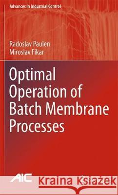 Optimal Operation of Batch Membrane Processes Paulen, Radoslav; Fikar, Miroslav 9783319373904 Springer - książka