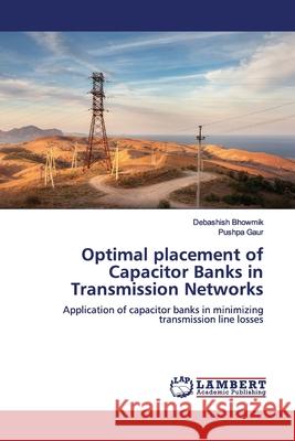 Optimal placement of Capacitor Banks in Transmission Networks Bhowmik, Debashish 9786139444861 LAP Lambert Academic Publishing - książka