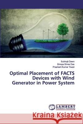 Optimal Placement of FACTS Devices with Wind Generator in Power System Subhojit Dawn Shreya Shree Das Prashant Kumar Tiwari 9786202529655 LAP Lambert Academic Publishing - książka