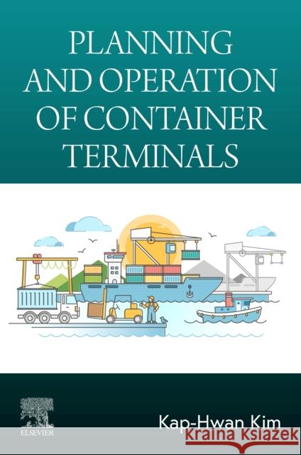 Optimal Planning and Operation of Container Terminals Kap-Hwan Kim 9780443138232 Elsevier - Health Sciences Division - książka