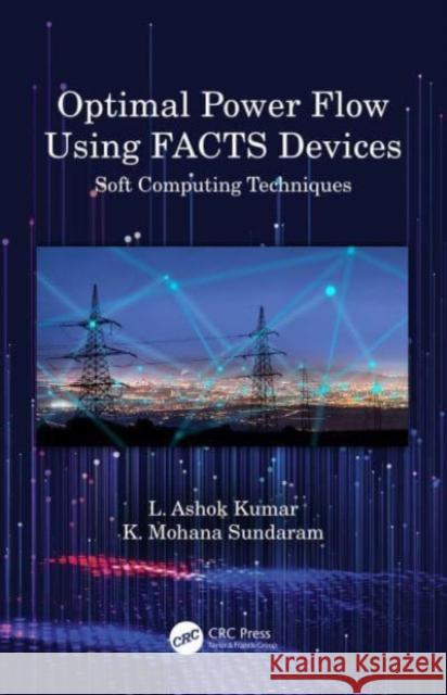 Optimal Power Flow Using FACTS Devices K. Mohana (KPR Institute of Engineering and Technology, Coimbatore, India) Sundaram 9780367565749 Taylor & Francis Ltd - książka