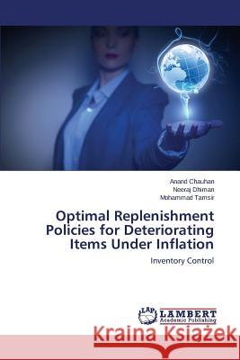 Optimal Replenishment Policies for Deteriorating Items Under Inflation Chauhan Anand 9783659622168 LAP Lambert Academic Publishing - książka