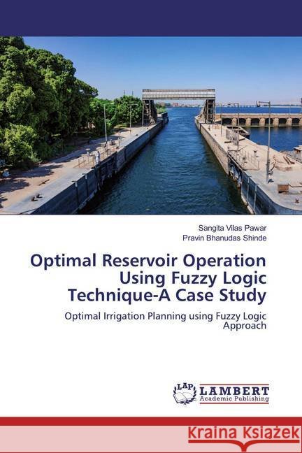 Optimal Reservoir Operation Using Fuzzy Logic Technique-A Case Study : Optimal Irrigation Planning using Fuzzy Logic Approach Pawar, Sangita Vilas; Shinde, Pravin Bhanudas 9786200563927 LAP Lambert Academic Publishing - książka