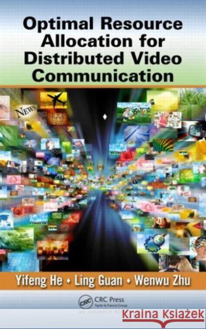 Optimal Resource Allocation for Distributed Video Communication Yifeng He Ling Guan Wenwu Zhu 9781439875148 CRC Press - książka