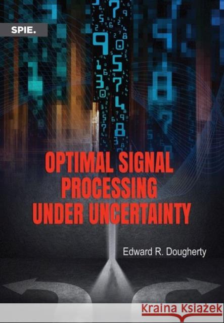 Optimal Signal Processing Under Uncertainty  Dougherty, Edward R. 9781510619296 SPIE Press Monographs - książka