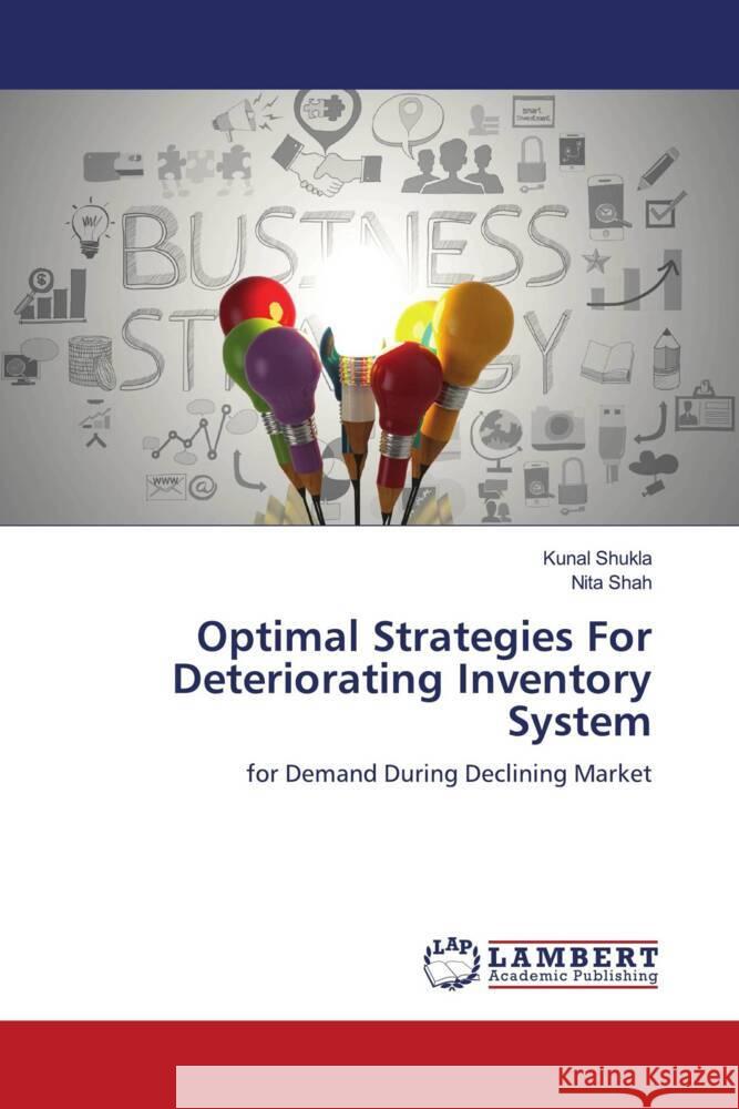 Optimal Strategies For Deteriorating Inventory System Shukla, Kunal, Shah, Nita 9786205516294 LAP Lambert Academic Publishing - książka