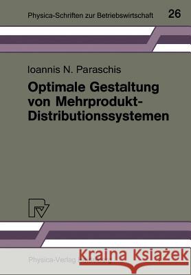 Optimale Gestaltung Von Mehrprodukt-Distributionssystemen: Modelle -- Methoden -- Anwendungen Paraschis, Ioannis N. 9783790804348 Physica-Verlag - książka