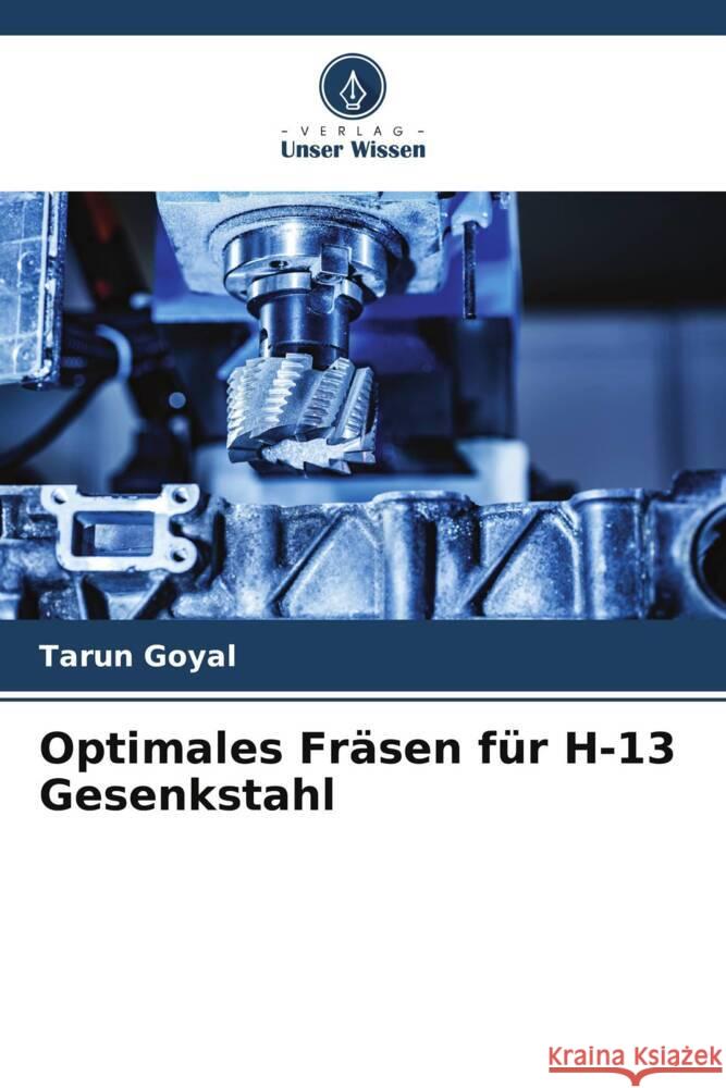 Optimales Fr?sen f?r H-13 Gesenkstahl Tarun Goyal 9786206894735 Verlag Unser Wissen - książka