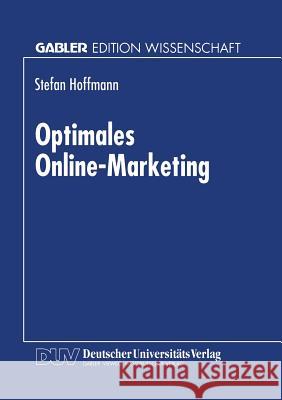 Optimales Online-Marketing: Marketingmöglichkeiten Und Anwendergerechte Gestaltung Des Mediums Online Hoffmann, Stefan 9783824467327 Springer - książka