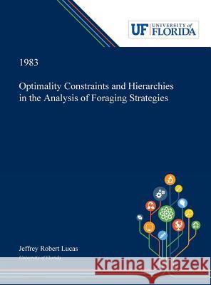 Optimality Constraints and Hierarchies in the Analysis of Foraging Strategies Jeffrey Lucas 9780530006093 Dissertation Discovery Company - książka