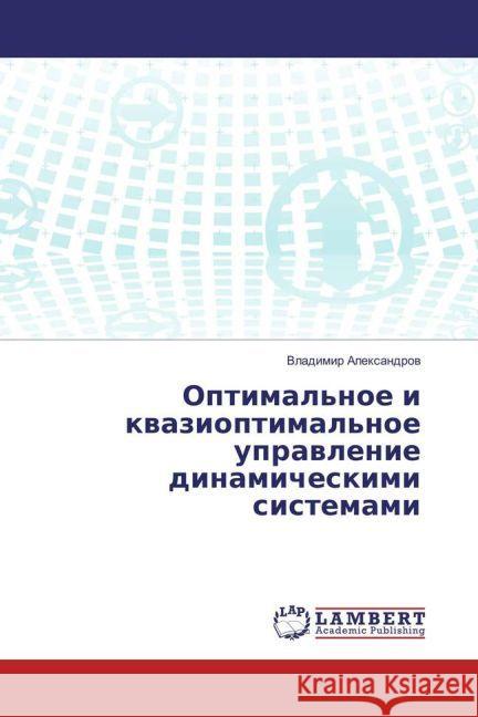 Optimal'noe i kvazioptimal'noe upravlenie dinamicheskimi sistemami Alexandrov, Vladimir 9783330070714 LAP Lambert Academic Publishing - książka