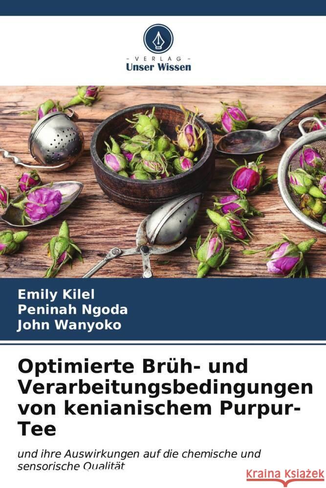 Optimierte Brüh- und Verarbeitungsbedingungen von kenianischem Purpur-Tee Kilel, Emily, Ngoda, Peninah, Wanyoko, John 9786207111923 Verlag Unser Wissen - książka