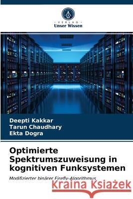 Optimierte Spektrumszuweisung in kognitiven Funksystemen Deepti Kakkar, Tarun Chaudhary, Ekta Dogra 9786203273793 Verlag Unser Wissen - książka