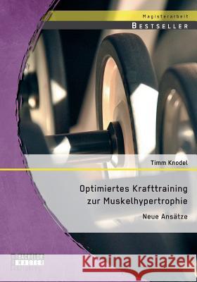 Optimiertes Krafttraining zur Muskelhypertrophie: Neue Ansätze Timm Knodel 9783958203778 Bachelor + Master Publishing - książka