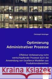 Optimierung Administrativer Prozesse : Effektive Verbesserung nicht wertschöpfender Prozesse duch die Anwendung von Excellence Modellen aus Produktionsbereichen Hutzinger, Christoph 9783639065398 VDM Verlag Dr. Müller - książka