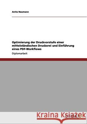 Optimierung der Druckvorstufe einer mittelständischen Druckerei und Einführung eines PDF-Workflows Naumann, Anita 9783640976072 Grin Verlag - książka
